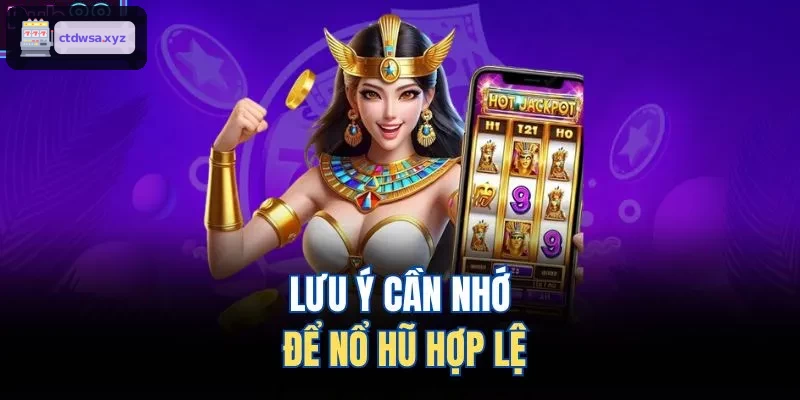 Lưu ý cần nhớ để nổ hũ hợp lệ